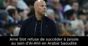 Arne Slot refuse de succéder à Jaissle au sein d&rsquo;Al-Ahli en Arabie Saoudite