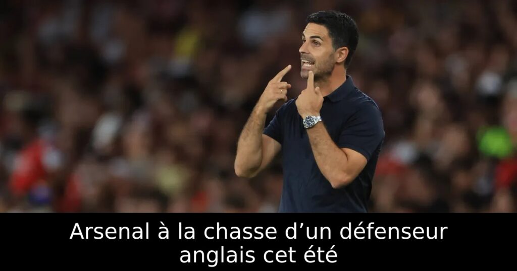 Arsenal à la chasse d’un défenseur anglais cet été