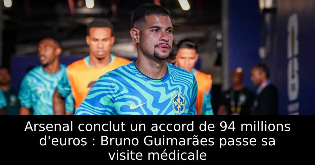 Arsenal conclut un accord de 94 millions d&rsquo;euros : Bruno Guimarães passe sa visite médicale