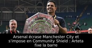 Arsenal écrase Manchester City et s&rsquo;impose en Community Shield : Arteta fixe la barre