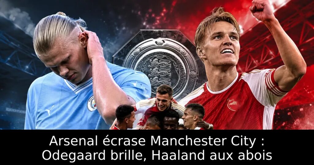 Arsenal écrase Manchester City : Odegaard brille, Haaland aux abois