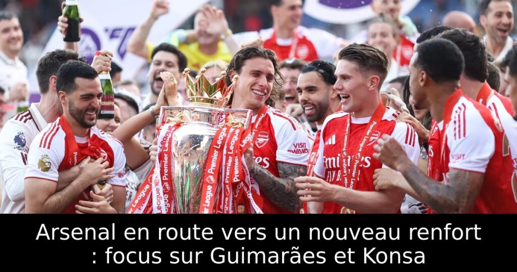 Arsenal en route vers un nouveau renfort : focus sur Guimarães et Konsa