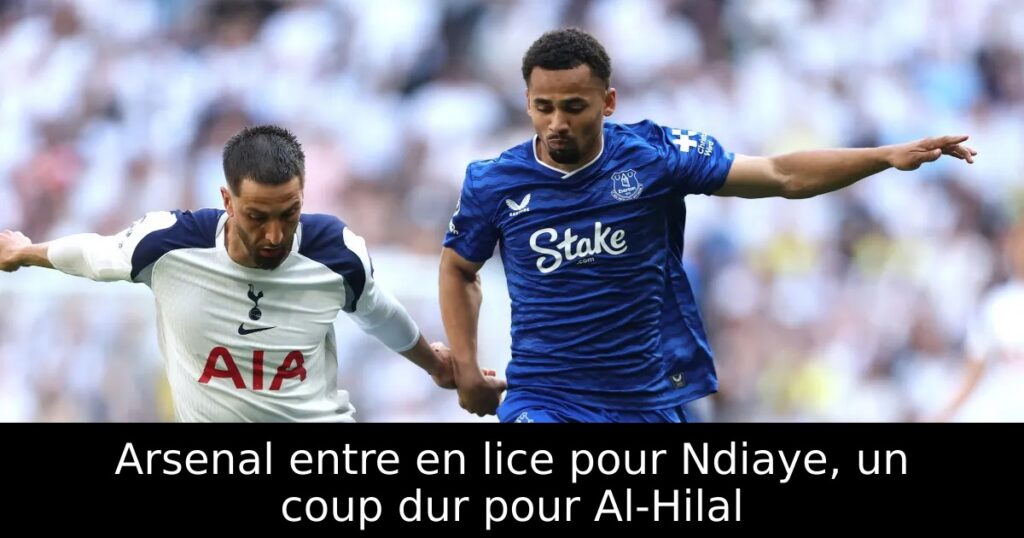 Arsenal entre en lice pour Ndiaye, un coup dur pour Al-Hilal