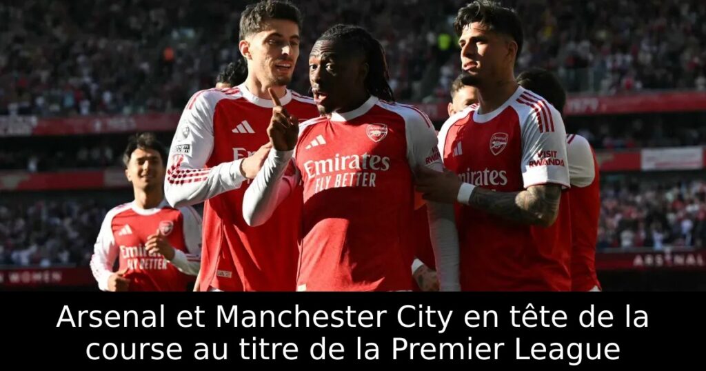 Arsenal et Manchester City en tête de la course au titre de la Premier League