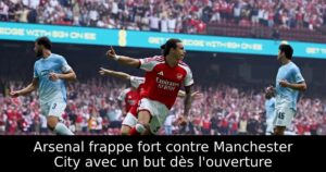 Arsenal frappe fort contre Manchester City avec un but dès l&rsquo;ouverture