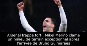 Arsenal frappe fort : Mikel Merino clame un milieu de terrain exceptionnel après l&rsquo;arrivée de Bruno Guimaraes