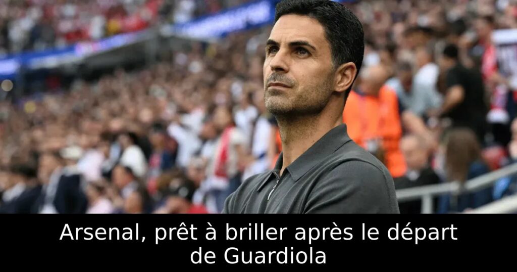 Arsenal, prêt à briller après le départ de Guardiola