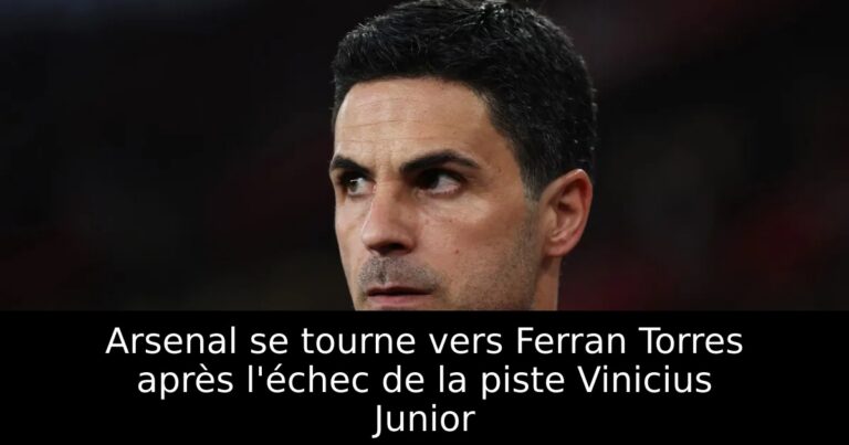Arsenal se tourne vers Ferran Torres après l'échec de la piste Vinicius Junior