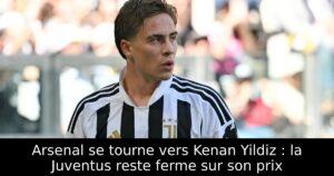 Arsenal se tourne vers Kenan Yildiz : la Juventus reste ferme sur son prix