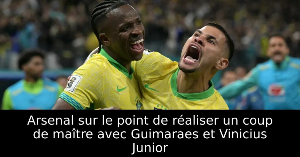 Arsenal sur le point de réaliser un coup de maître avec Guimaraes et Vinicius Junior