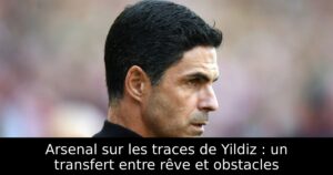 Arsenal sur les traces de Yildiz : un transfert entre rêve et obstacles