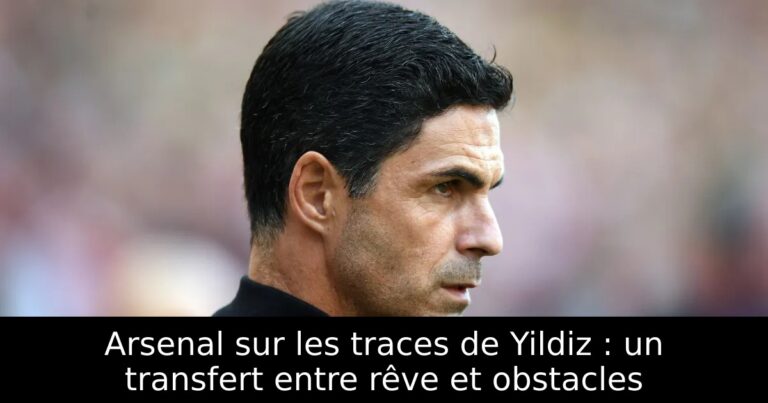 Arsenal sur les traces de Yildiz : un transfert entre rêve et obstacles