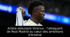 Arteta séduisent Vinicius : l&rsquo;attaquant de Real Madrid au cœur des ambitions d&rsquo;Arsenal