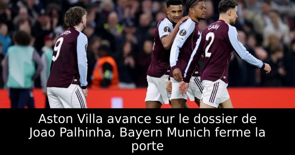 Aston Villa avance sur le dossier de Joao Palhinha, Bayern Munich ferme la porte