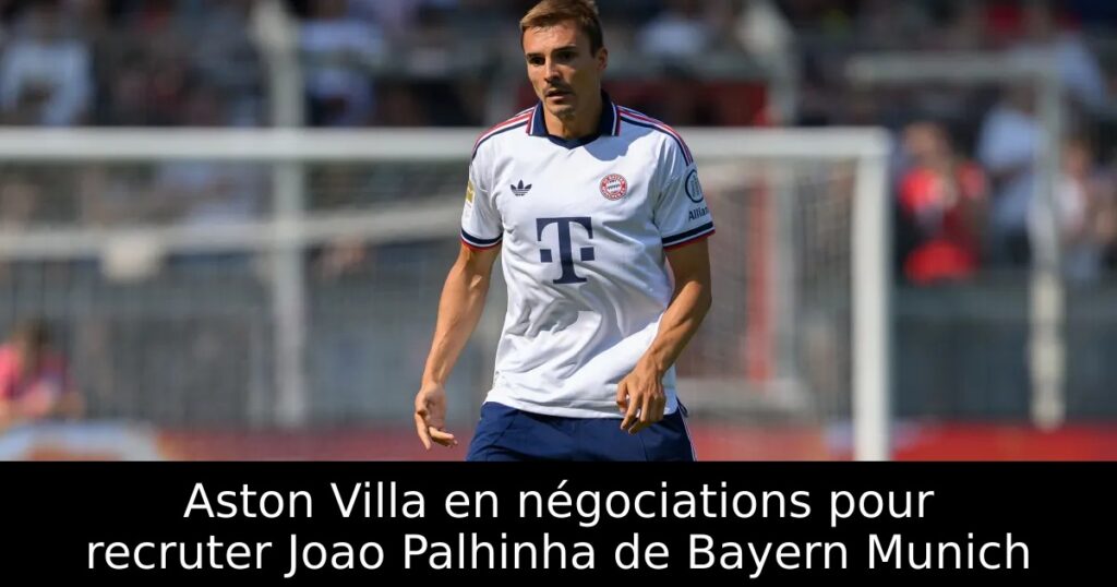 Aston Villa en négociations pour recruter Joao Palhinha de Bayern Munich