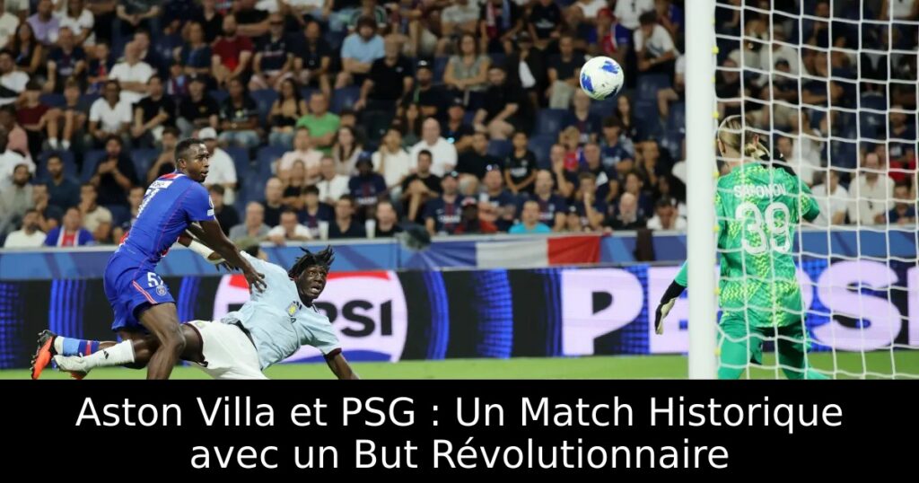 Aston Villa et PSG : Un Match Historique avec un But Révolutionnaire