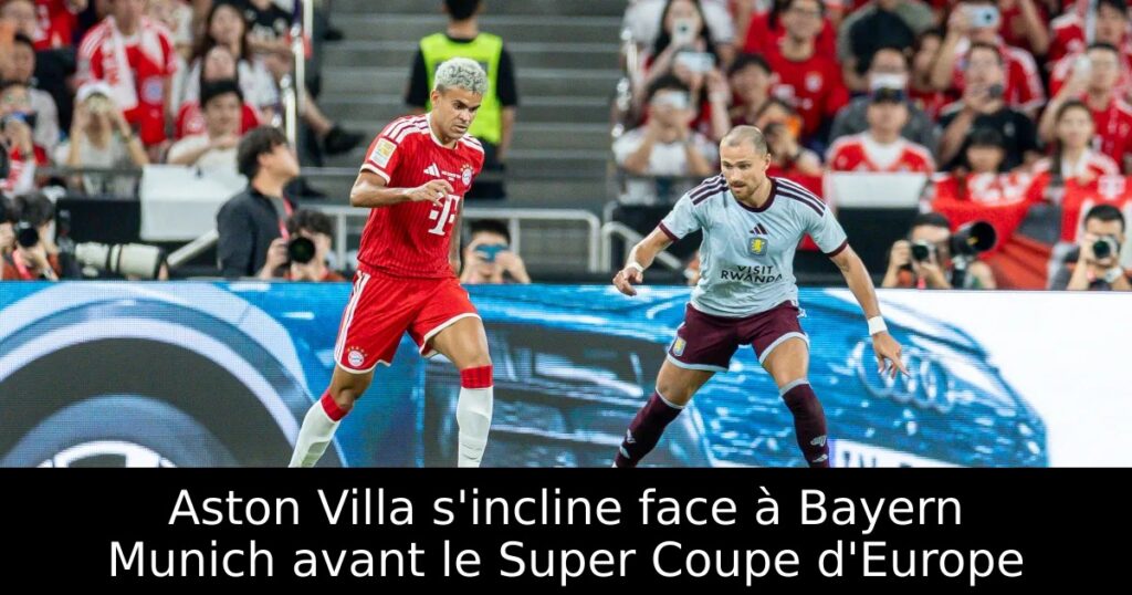 Aston Villa s&rsquo;incline face à Bayern Munich avant le Super Coupe d&rsquo;Europe
