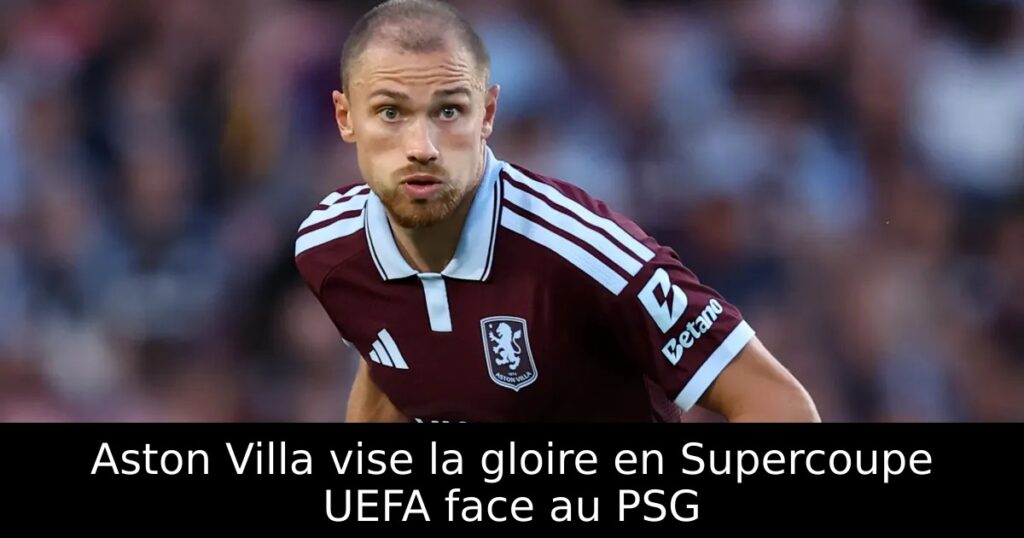 Aston Villa vise la gloire en Supercoupe UEFA face au PSG