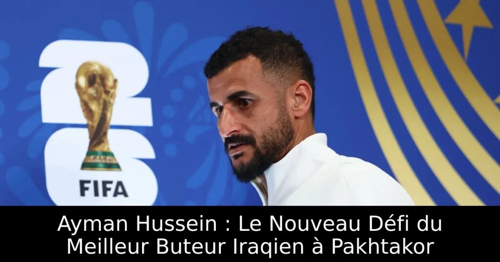Ayman Hussein : Le Nouveau Défi du Meilleur Buteur Iraqien à Pakhtakor