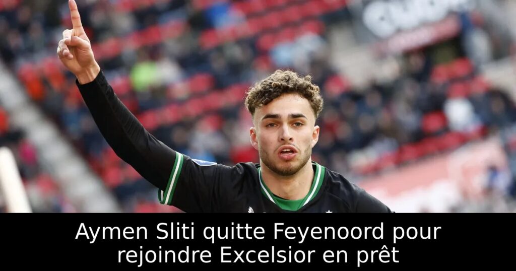Aymen Sliti quitte Feyenoord pour rejoindre Excelsior en prêt