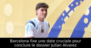 Barcelona fixe une date cruciale pour conclure le dossier Julian Alvarez