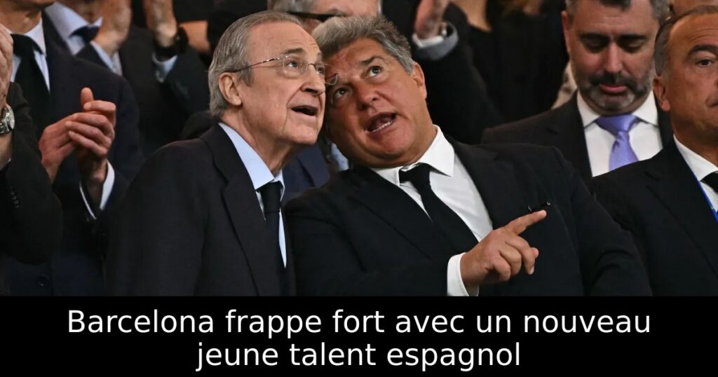 Barcelona frappe fort avec un nouveau jeune talent espagnol