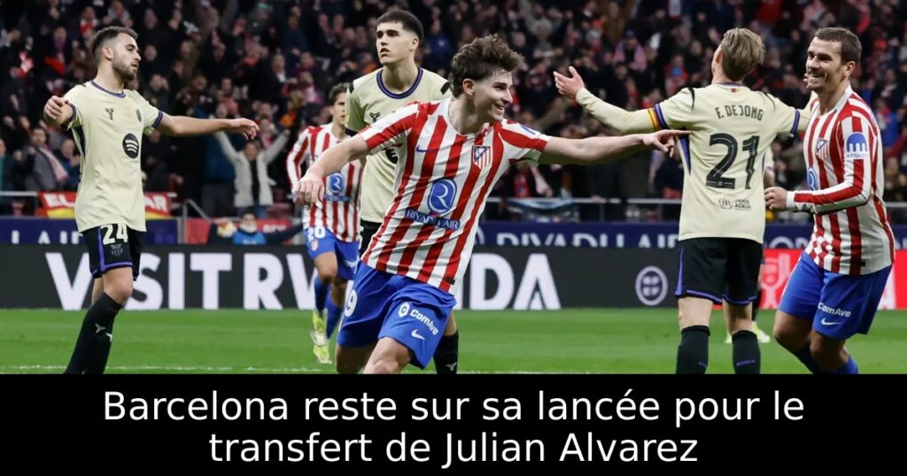 Barcelona reste sur sa lancée pour le transfert de Julian Alvarez