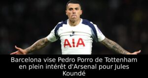 Barcelona vise Pedro Porro de Tottenham en plein intérêt d&rsquo;Arsenal pour Jules Koundé