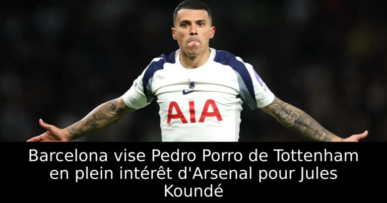 Barcelona vise Pedro Porro de Tottenham en plein intérêt d'Arsenal pour Jules Koundé