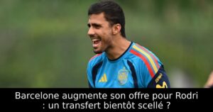 Barcelone augmente son offre pour Rodri : un transfert bientôt scellé ?