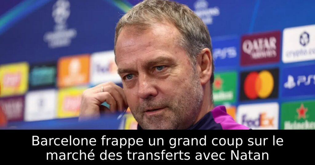 Barcelone frappe un grand coup sur le marché des transferts avec Natan