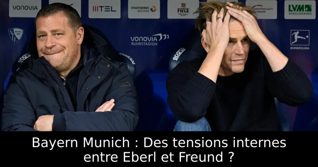 Bayern Munich : Des tensions internes entre Eberl et Freund ?