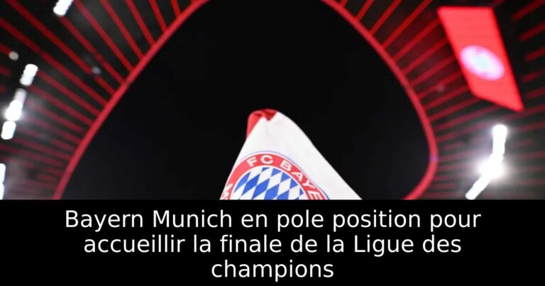 Bayern Munich en pole position pour accueillir la finale de la Ligue des champions