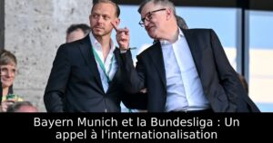 Bayern Munich et la Bundesliga : Un appel à l&rsquo;internationalisation