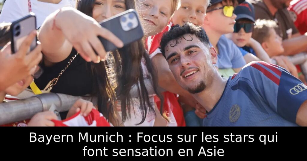 Bayern Munich : Focus sur les stars qui font sensation en Asie