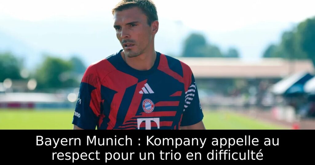Bayern Munich : Kompany appelle au respect pour un trio en difficulté