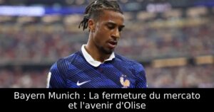 Bayern Munich : La fermeture du mercato et l&rsquo;avenir d&rsquo;Olise
