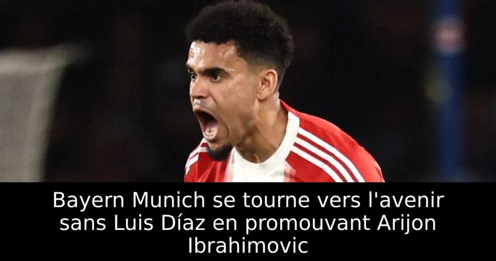 Bayern Munich se tourne vers l&rsquo;avenir sans Luis Díaz en promouvant Arijon Ibrahimovic