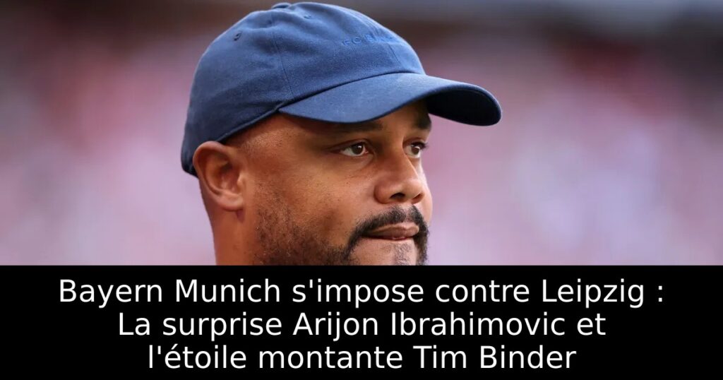 Bayern Munich s&rsquo;impose contre Leipzig : La surprise Arijon Ibrahimovic et l&rsquo;étoile montante Tim Binder