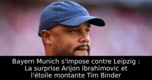 Bayern Munich s&rsquo;impose contre Leipzig : La surprise Arijon Ibrahimovic et l&rsquo;étoile montante Tim Binder