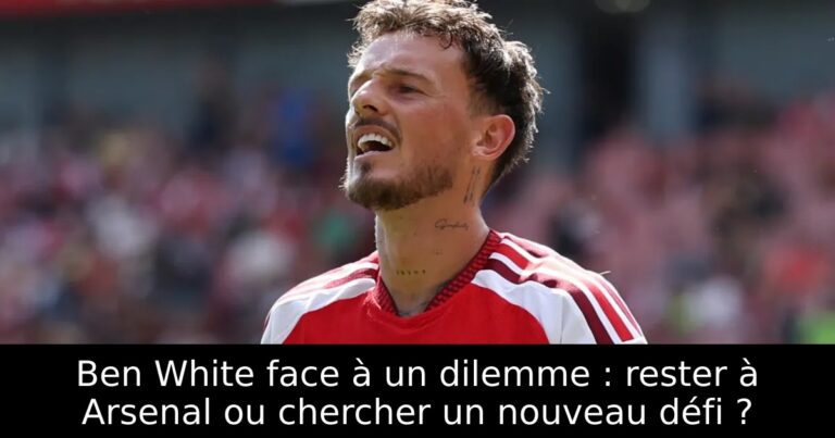 Ben White face à un dilemme : rester à Arsenal ou chercher un nouveau défi ?