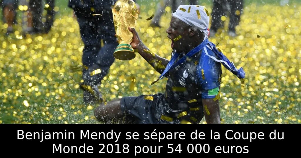Benjamin Mendy se sépare de la Coupe du Monde 2018 pour 54 000 euros