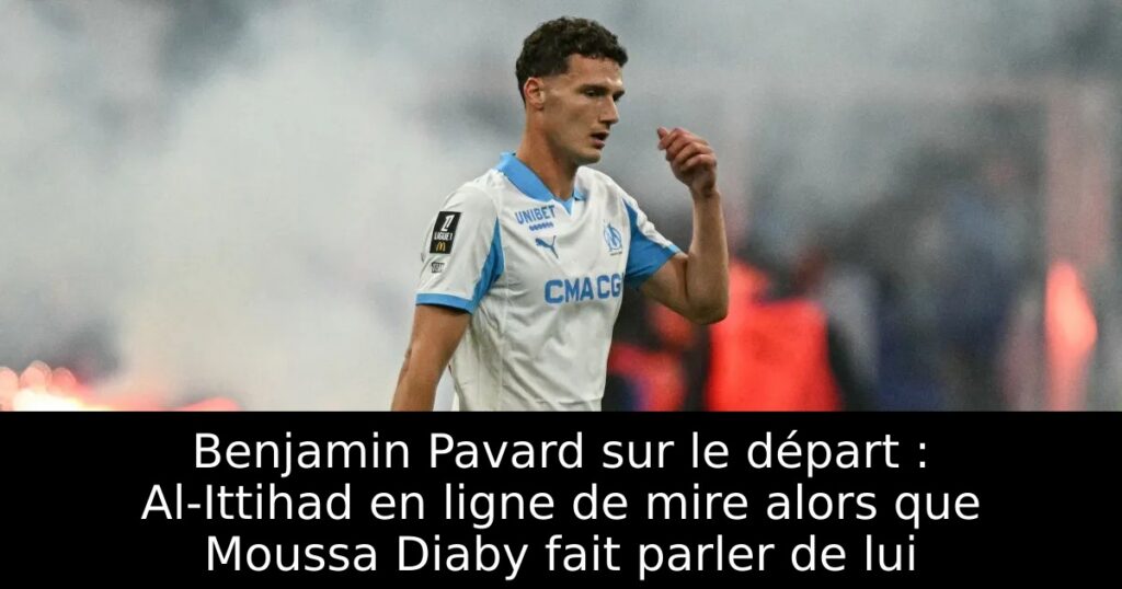 Benjamin Pavard sur le départ : Al-Ittihad en ligne de mire alors que Moussa Diaby fait parler de lui