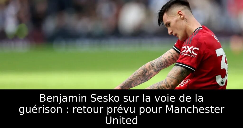 Benjamin Sesko sur la voie de la guérison : retour prévu pour Manchester United