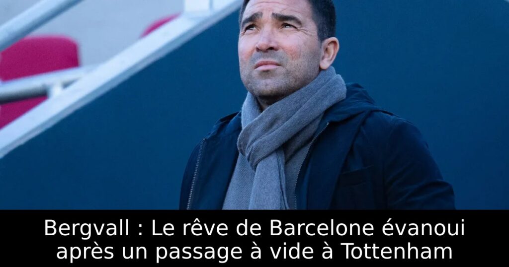 Bergvall : Le rêve de Barcelone évanoui après un passage à vide à Tottenham