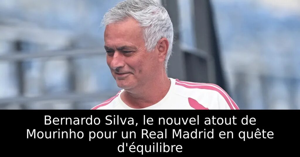 Bernardo Silva, le nouvel atout de Mourinho pour un Real Madrid en quête d&rsquo;équilibre