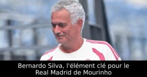 Bernardo Silva, l&rsquo;élément clé pour le Real Madrid de Mourinho