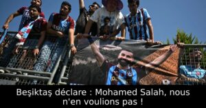 Beşiktaş déclare : Mohamed Salah, nous n&rsquo;en voulions pas !