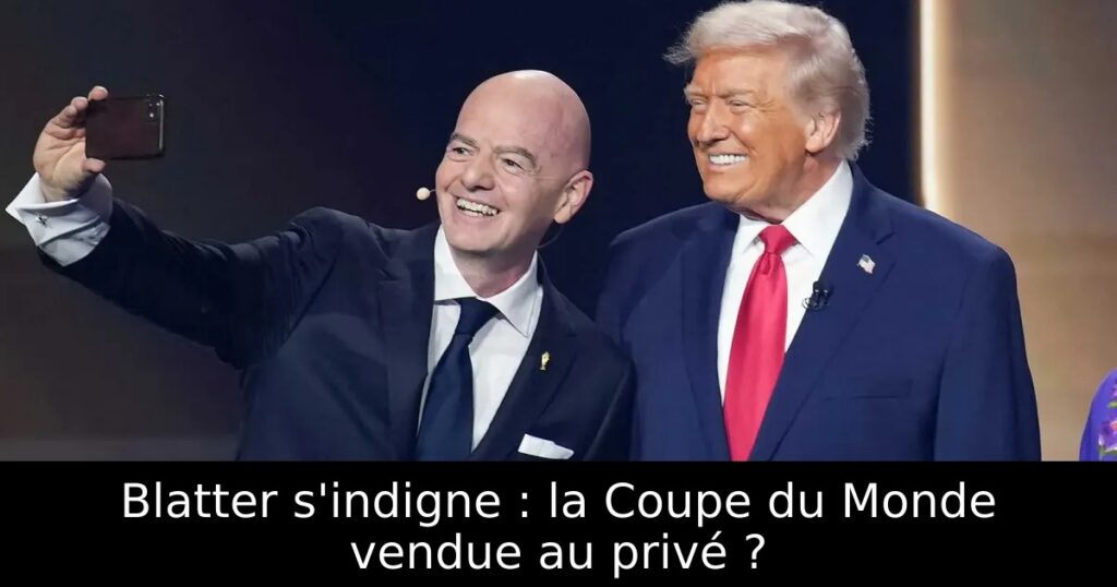 Blatter s&rsquo;indigne : la Coupe du Monde vendue au privé ?