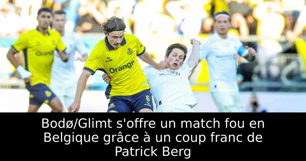 Bodø/Glimt s&rsquo;offre un match fou en Belgique grâce à un coup franc de Patrick Berg